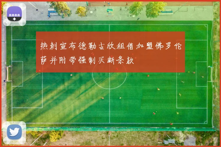 热刺宣布德勒古欣租借加盟佛罗伦萨并附带强制买断条款